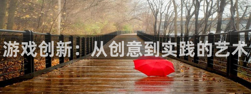 沐鸣娱乐2在线登录：游戏创新：从创意到实践的艺术