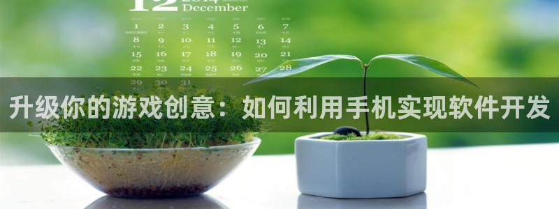 沐鸣娱乐2在线登录：升级你的游戏创意：如何利用手机实现软件开发